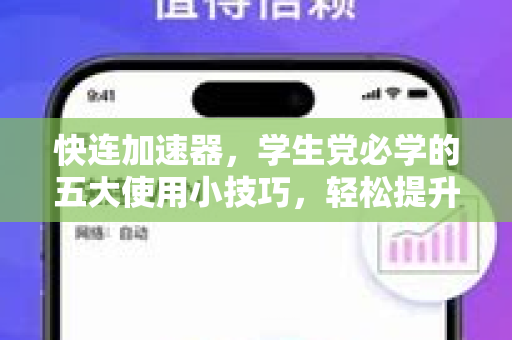 快连加速器，学生党必学的五大使用小技巧，轻松提升网络体验
