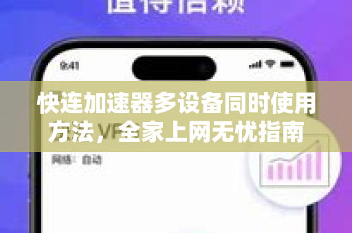 快连加速器多设备同时使用方法，全家上网无忧指南