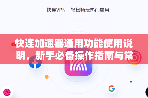 快连加速器通用功能使用说明，新手必备操作指南与常见问题解答