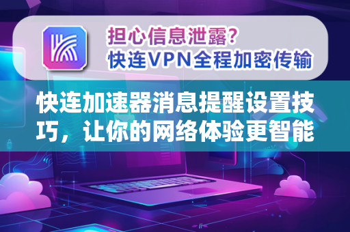 快连加速器消息提醒设置技巧，让你的网络体验更智能、更高效