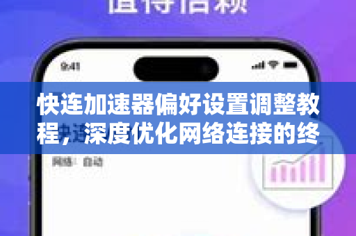 快连加速器偏好设置调整教程,深度优化网络连接的终极指南 快连加速器偏好设置调整教程,深度优化网络连接的终极指南