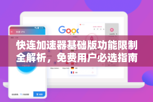 快连加速器基础版功能限制全解析，免费用户必选指南