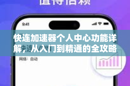 快连加速器个人中心功能详解，从入门到精通的全攻略
