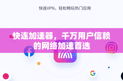 快连加速器，千万用户信赖的网络加速首选