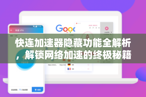 快连加速器隐藏功能全解析，解锁网络加速的终极秘籍