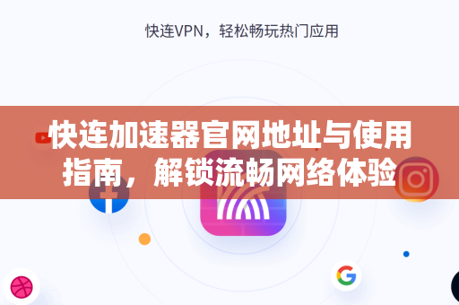 快连加速器官网地址与使用指南，解锁流畅网络体验