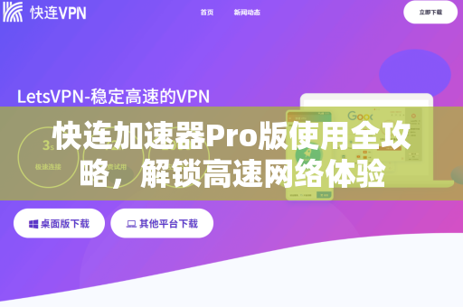 快连加速器Pro版使用全攻略，解锁高速网络体验
