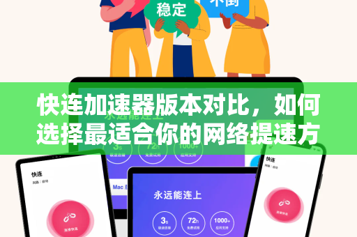快连加速器版本对比，如何选择最适合你的网络提速方案