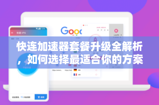 快连加速器套餐升级全解析，如何选择最适合你的方案？