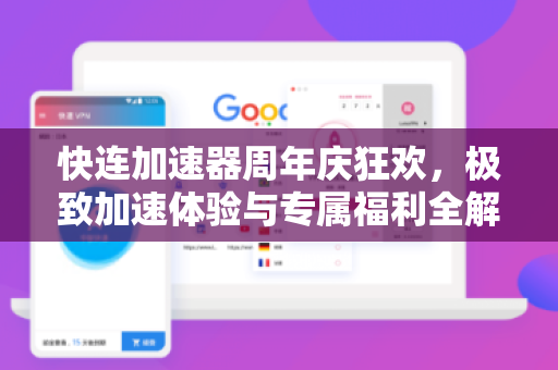 快连加速器周年庆狂欢，极致加速体验与专属福利全解析
