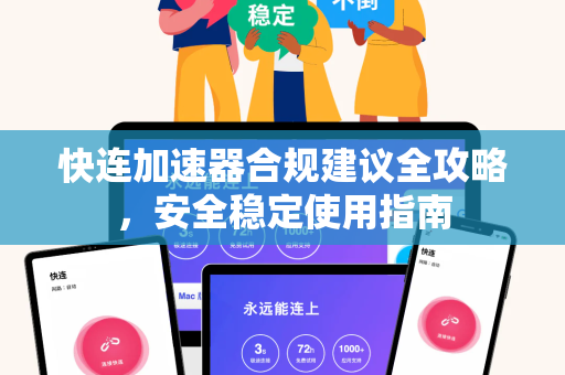 快连加速器合规建议全攻略，安全稳定使用指南