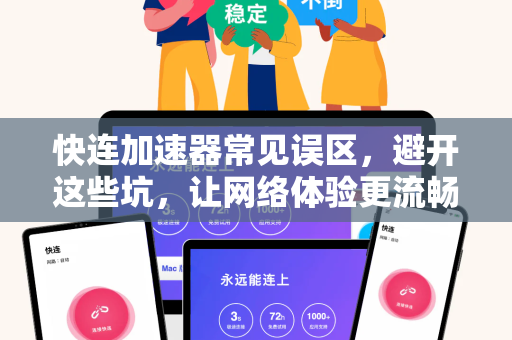 快连加速器常见误区，避开这些坑，让网络体验更流畅