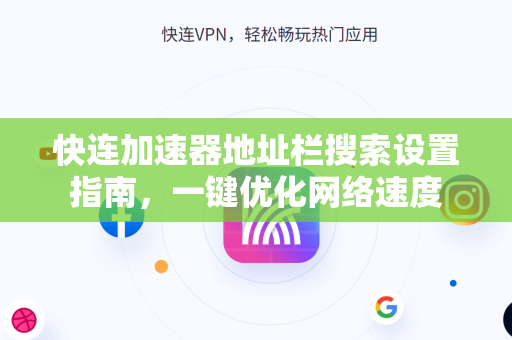 快连加速器地址栏搜索设置指南，一键优化网络速度