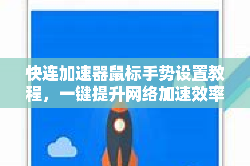 快连加速器鼠标手势设置教程，一键提升网络加速效率