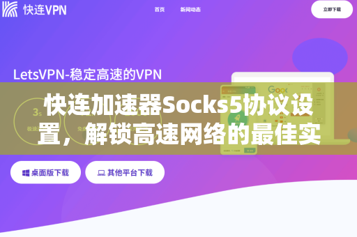 快连加速器Socks5协议设置,解锁高速网络的最佳实践 快连加速器Socks5协议设置,解锁高速网络的最佳实践