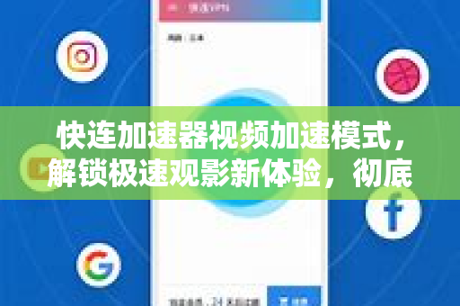 快连加速器视频加速模式，解锁极速观影新体验，彻底告别缓冲烦恼