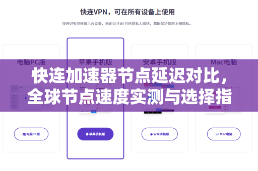 快连加速器节点延迟对比，全球节点速度实测与选择指南