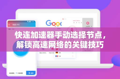 快连加速器手动选择节点，解锁高速网络的关键技巧
