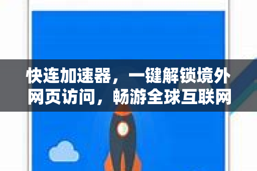 快连加速器，一键解锁境外网页访问，畅游全球互联网