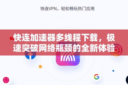 快连加速器多线程下载，极速突破网络瓶颈的全新体验