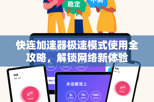 快连加速器极速模式使用全攻略，解锁网络新体验