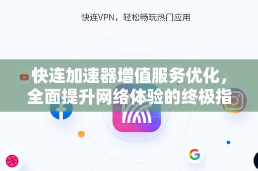 快连加速器增值服务优化，全面提升网络体验的终极指南