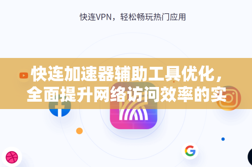 快连加速器辅助工具优化,全面提升网络访问效率的实用指南 快连加速器辅助工具优化,全面提升网络访问效率的实用指南
