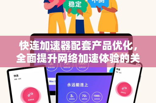 快连加速器配套产品优化，全面提升网络加速体验的关键策略