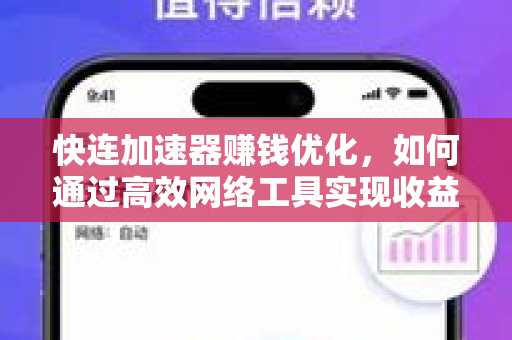 快连加速器赚钱优化，如何通过高效网络工具实现收益最大化