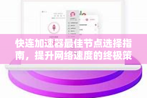 快连加速器最佳节点选择指南，提升网络速度的终极策略