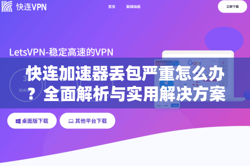 快连加速器丢包严重怎么办？全面解析与实用解决方案