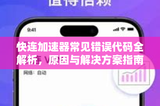 快连加速器常见错误代码全解析，原因与解决方案指南