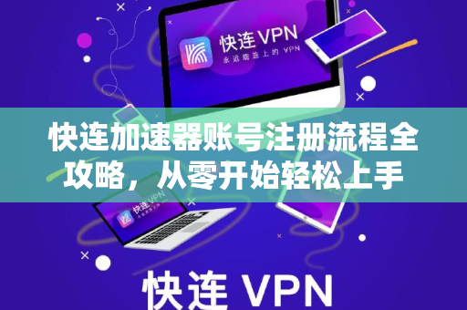 快连加速器账号注册流程全攻略，从零开始轻松上手