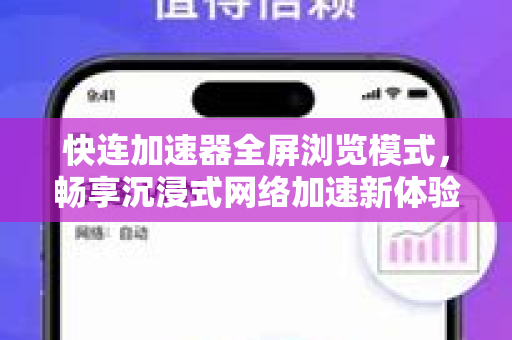 快连加速器全屏浏览模式，畅享沉浸式网络加速新体验