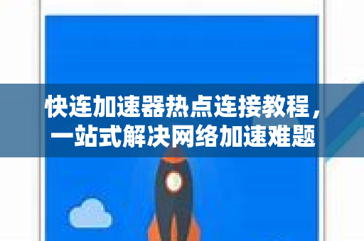 快连加速器热点连接教程，一站式解决网络加速难题