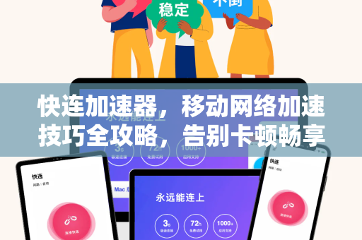 快连加速器，移动网络加速技巧全攻略，告别卡顿畅享高速体验