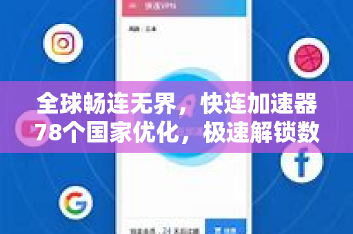 全球畅连无界，快连加速器78个国家优化，极速解锁数字世界
