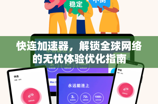 快连加速器，解锁全球网络的无忧体验优化指南