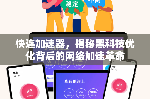 快连加速器，揭秘黑科技优化背后的网络加速革命