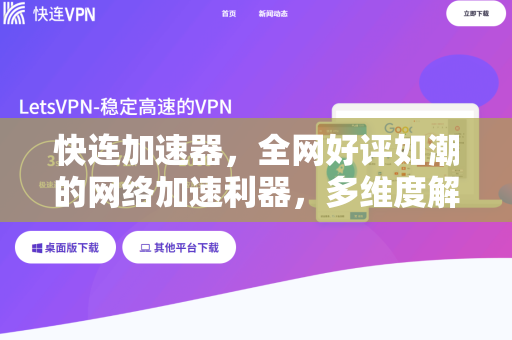 快连加速器，全网好评如潮的网络加速利器，多维度解析与使用指南