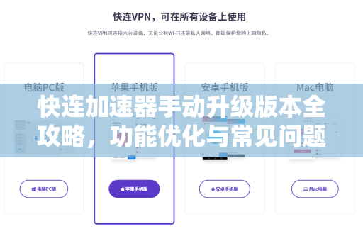 快连加速器手动升级版本全攻略，功能优化与常见问题解答