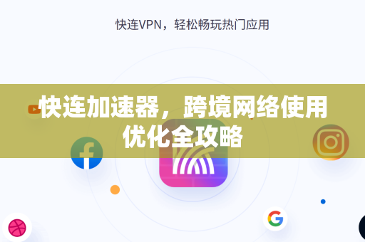 快连加速器,跨境网络使用优化全攻略 快连加速器,跨境网络使用优化全攻略