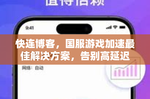 快连博客，国服游戏加速最佳解决方案，告别高延迟