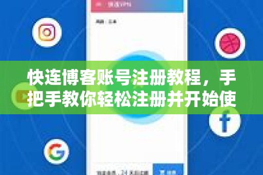 快连博客账号注册教程，手把手教你轻松注册并开始使用