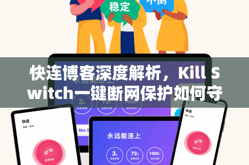 快连博客深度解析，Kill Switch一键断网保护如何守护你的网络安全？