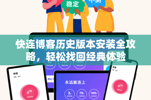 快连博客历史版本安装全攻略，轻松找回经典体验