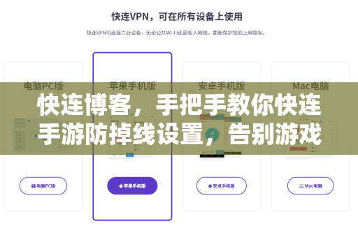 快连博客，手把手教你快连手游防掉线设置，告别游戏卡顿