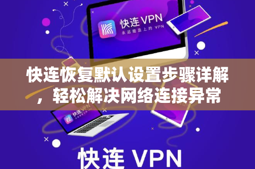 快连恢复默认设置步骤详解，轻松解决网络连接异常