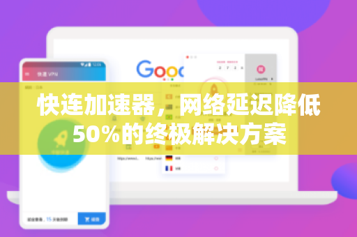 快连加速器，网络延迟降低50%的终极解决方案