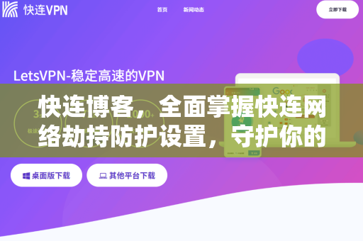 快连博客，全面掌握快连网络劫持防护设置，守护你的上网安全